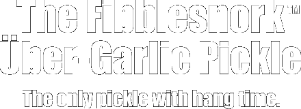 The Fibblesnork Über-Garlic Pickle: The only pickle with hang time.